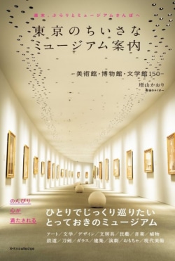 東京のちいさなミュージアム案内-美術館・博物館・文学館150 –